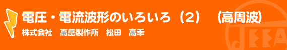 電圧・電流波形のいろいろ（2） （高調波） （株）高岳製作所　松田 高幸
