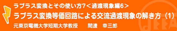 ラプラス変換とその使い方7<過渡現象編6>ラプラス変換等価回路による交流過渡現象の解き方(1) 元東京電機大学短期大学教授　間邊幸三郎