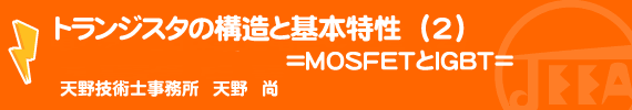 トランジスタの構造と基本特性（2）＝MOSFETとIGBT＝　天野技術士事務所　天野　尚