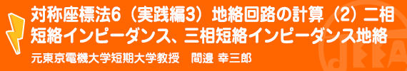 対称座標法６（実践編３）地絡回路の計算(2)二相短絡インピーダンス地絡、三相短絡インピーダンス地絡 元東京電機大学短期大学教授　間邊幸三郎