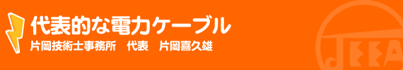 代表的な電力ケーブル 片岡技術士事務所代表　片岡喜久雄