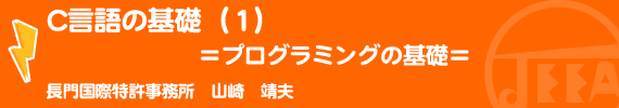 C言語の基礎（１）  ＝プログラミングの基礎＝ 長門国際特許事務所　山崎　靖夫