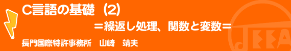 C言語の基礎（２）  ＝繰返し処理、関数と変数＝ 長門国際特許事務所　山崎　靖夫