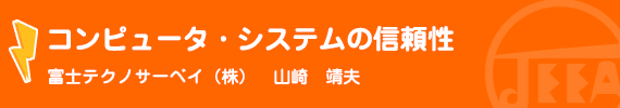 コンピュータ・システムの信頼性　富士テクノサーベイ(株)　山崎　靖夫