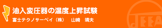 油入変圧器の温度上昇試験　富士テクノサーベイ(株)　山崎　靖夫