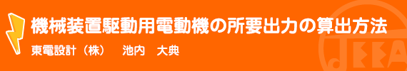 機械装置駆動用電動機の所要出力の算出方法 東電設計(株)　池内　大典