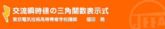 交流瞬時値の三角関数表示式 東京電気技術高等専修学校講師　　福田　務