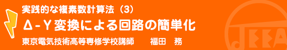 実践的な複素数計算法（3）ΔーY変換による回路の簡単化 東京電気技術高等専修学校講師　福田　務